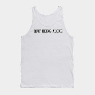 quit being alone Tank Top